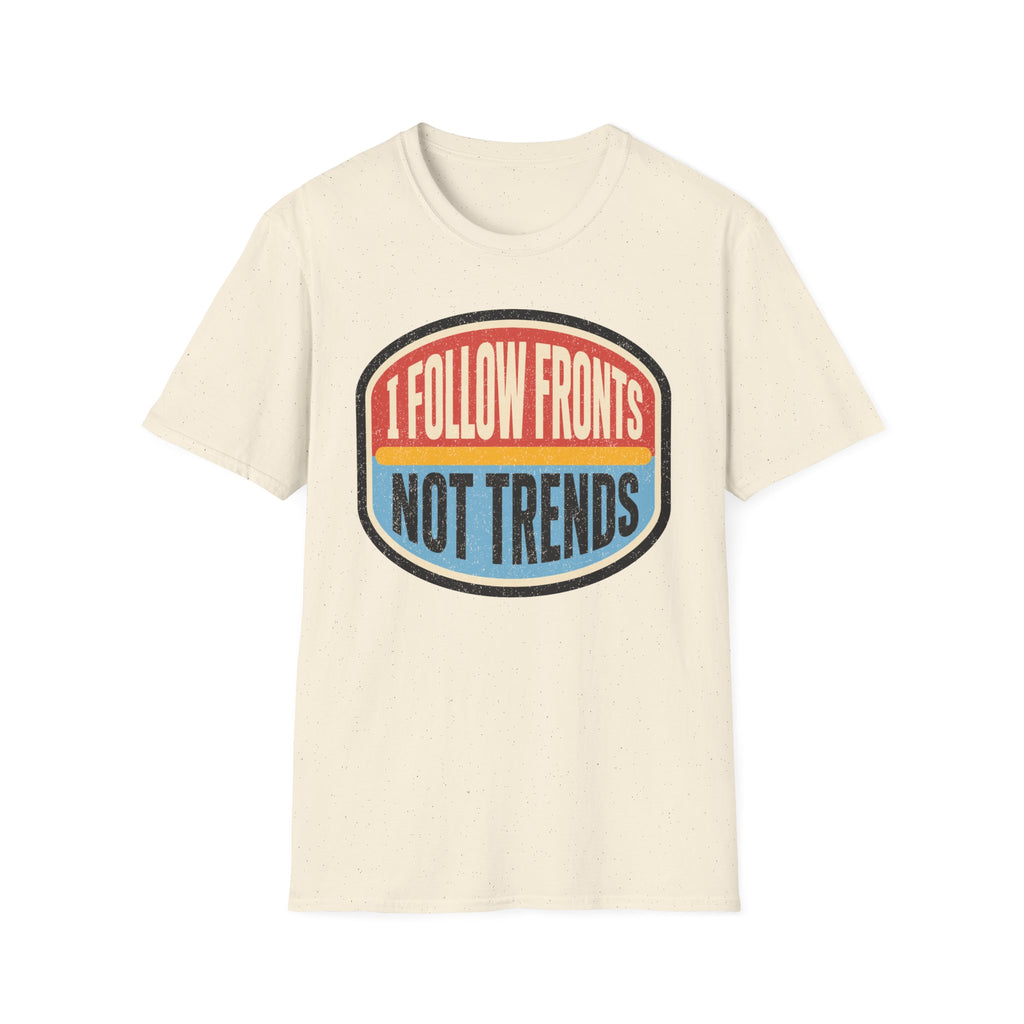I Follow Fronts, Not Trends T-Shirt