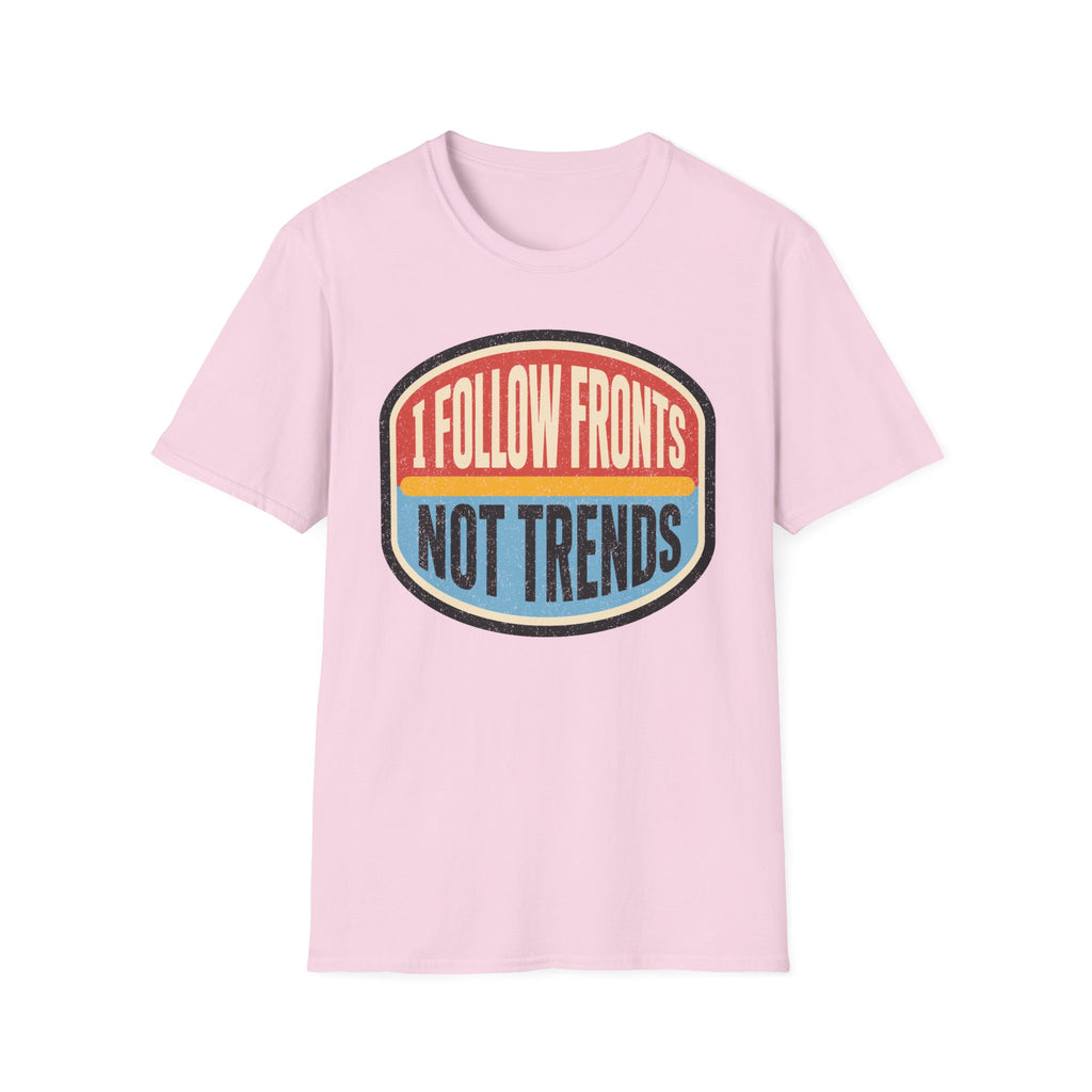 I Follow Fronts, Not Trends T-Shirt