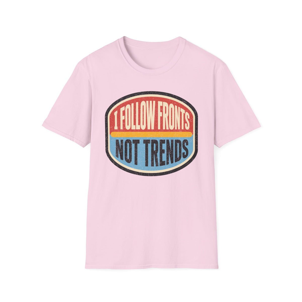 I Follow Fronts, Not Trends T-Shirt