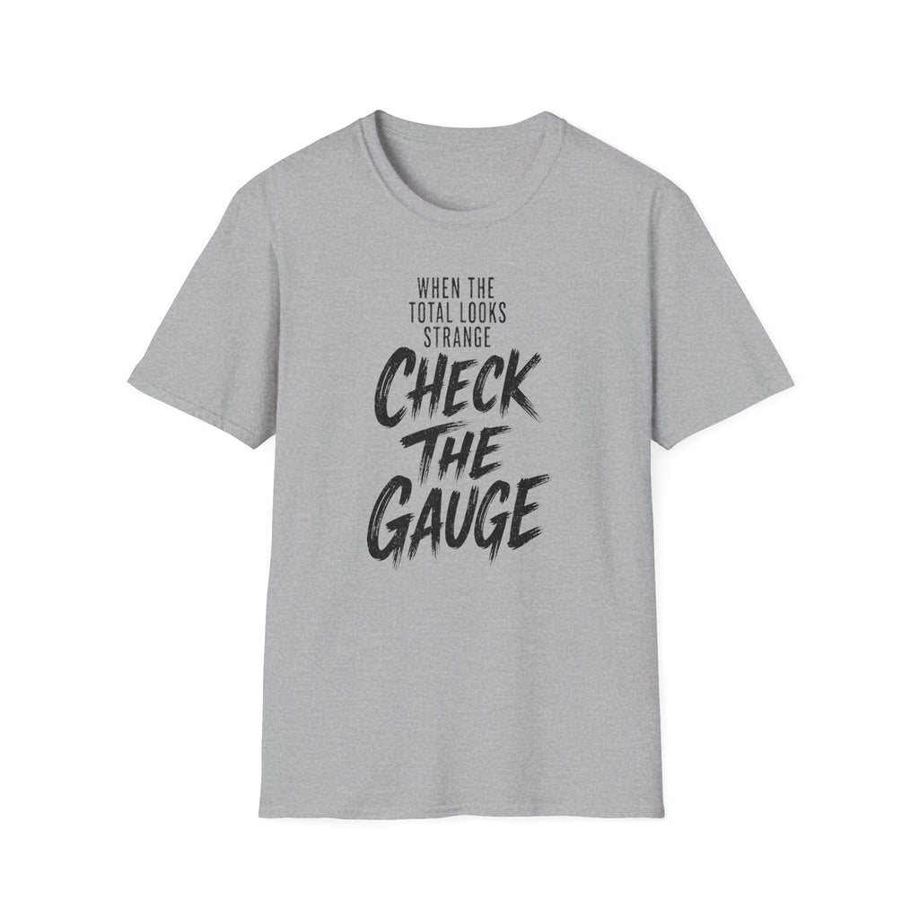 When the Total Looks Strange Check the Gauge T-Shirt