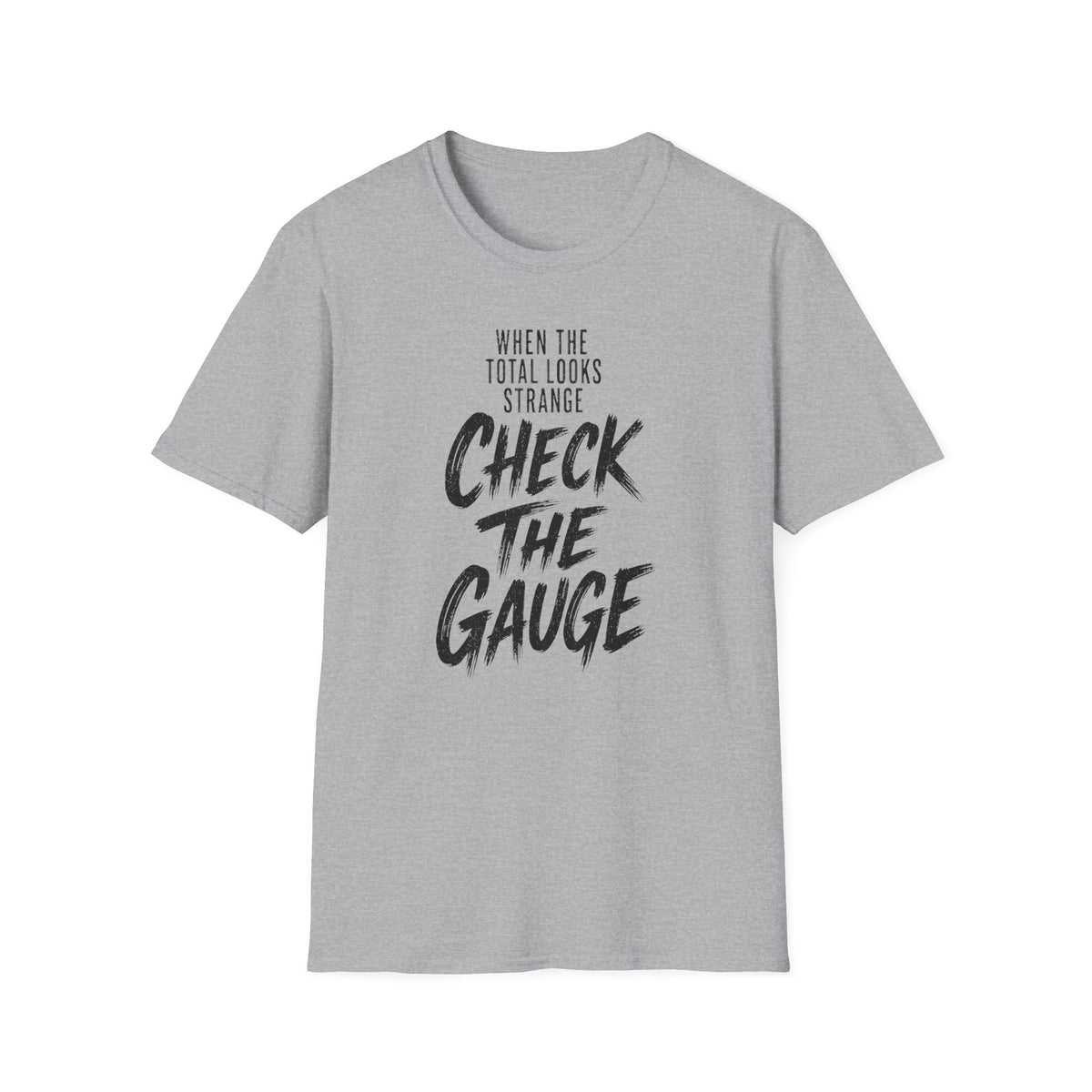 When the Total Looks Strange Check the Gauge T-Shirt