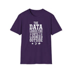 The Data Looked Fine Until I Looked Outside T-Shirt