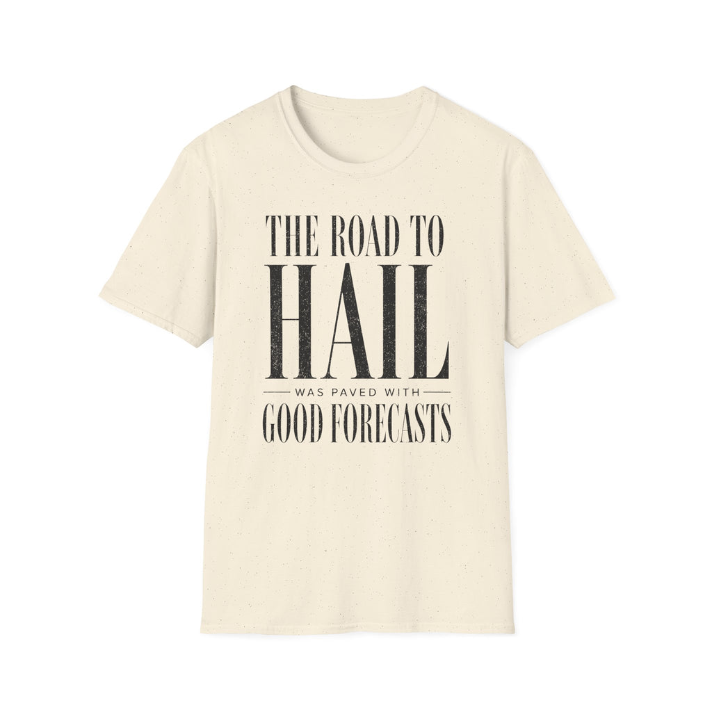 The Road to Hail Was Paved With Good Forecasts T-Shirt