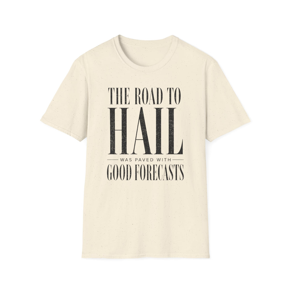 The Road to Hail Was Paved With Good Forecasts T-Shirt