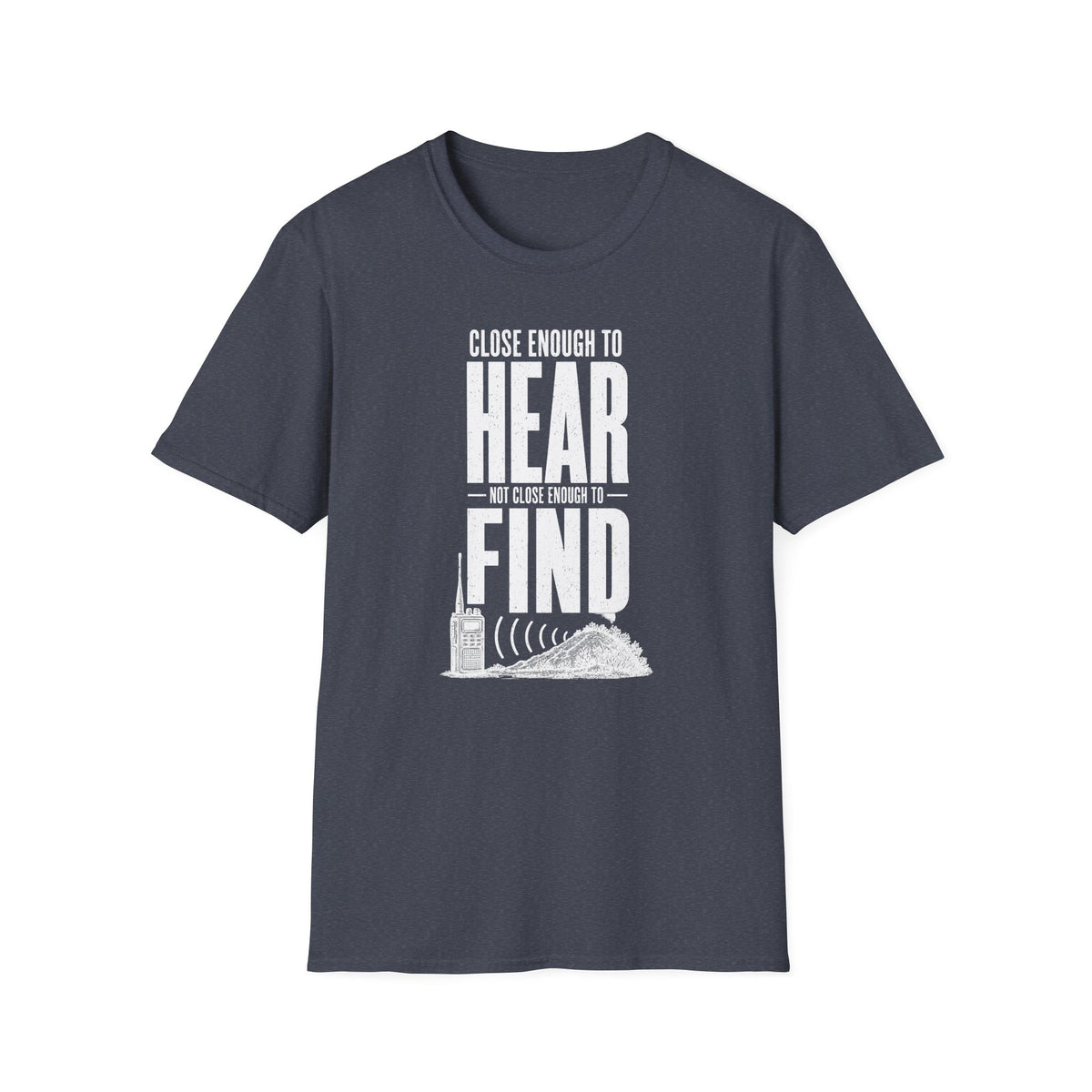 Close Enough to Hear Not Close Enough to Find T-Shirt
