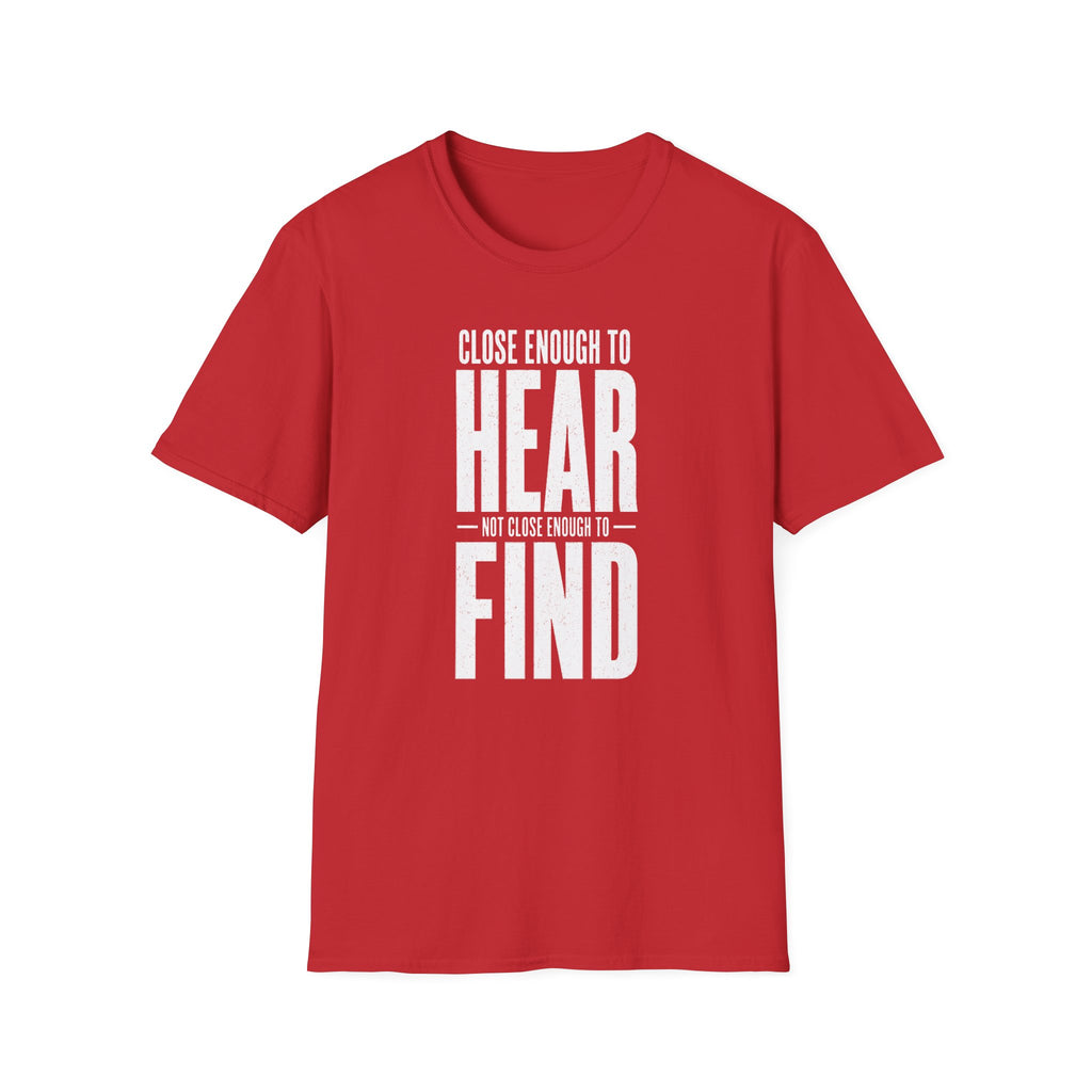 Close Enough to Hear Not Close Enough to Find T-Shirt