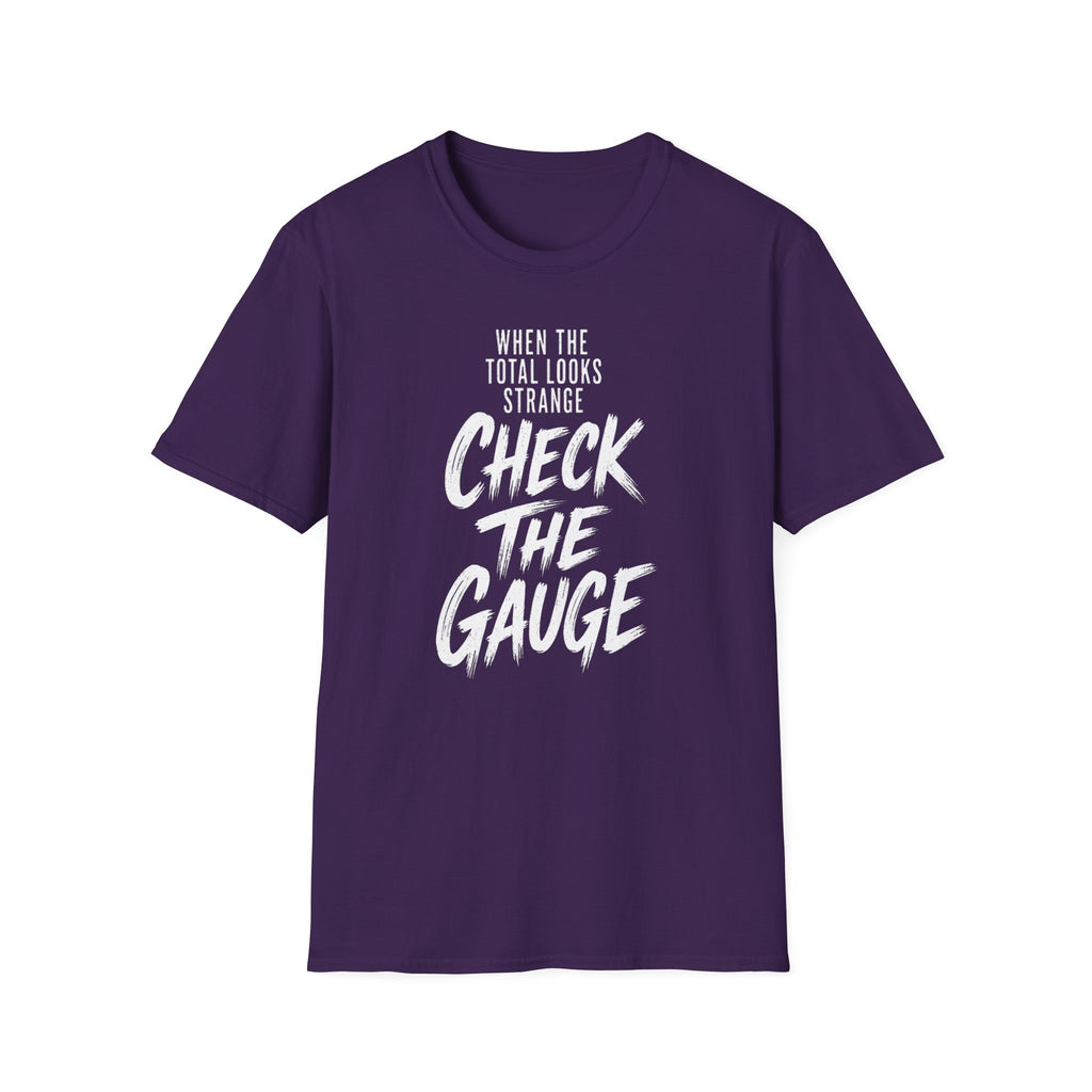 When the Total Looks Strange Check the Gauge T-Shirt