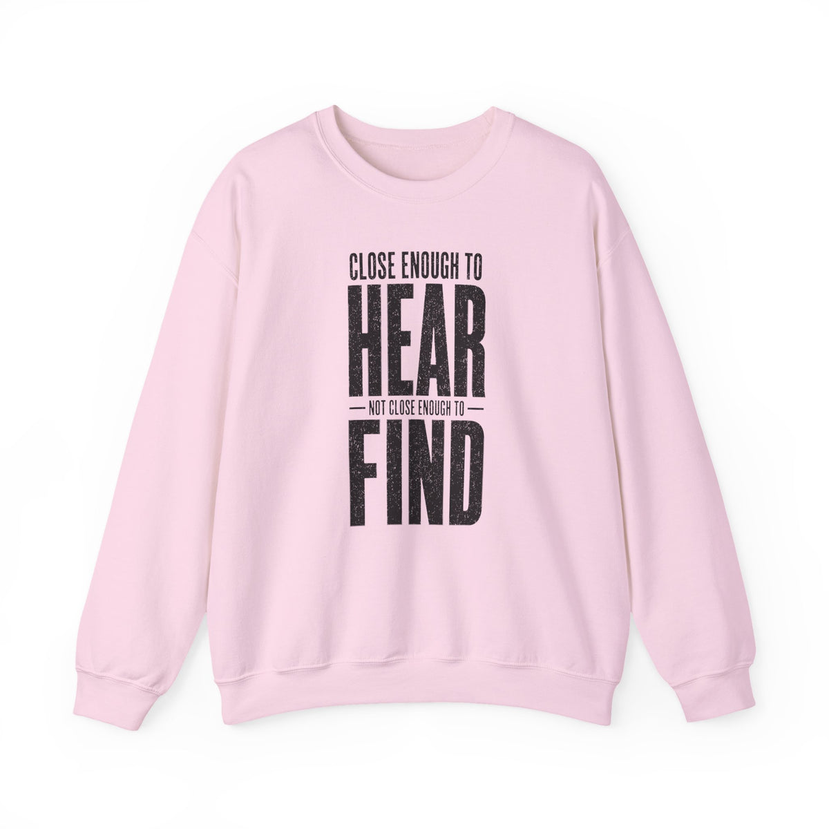 Close Enough to Hear Not Close Enough to Find Crewneck