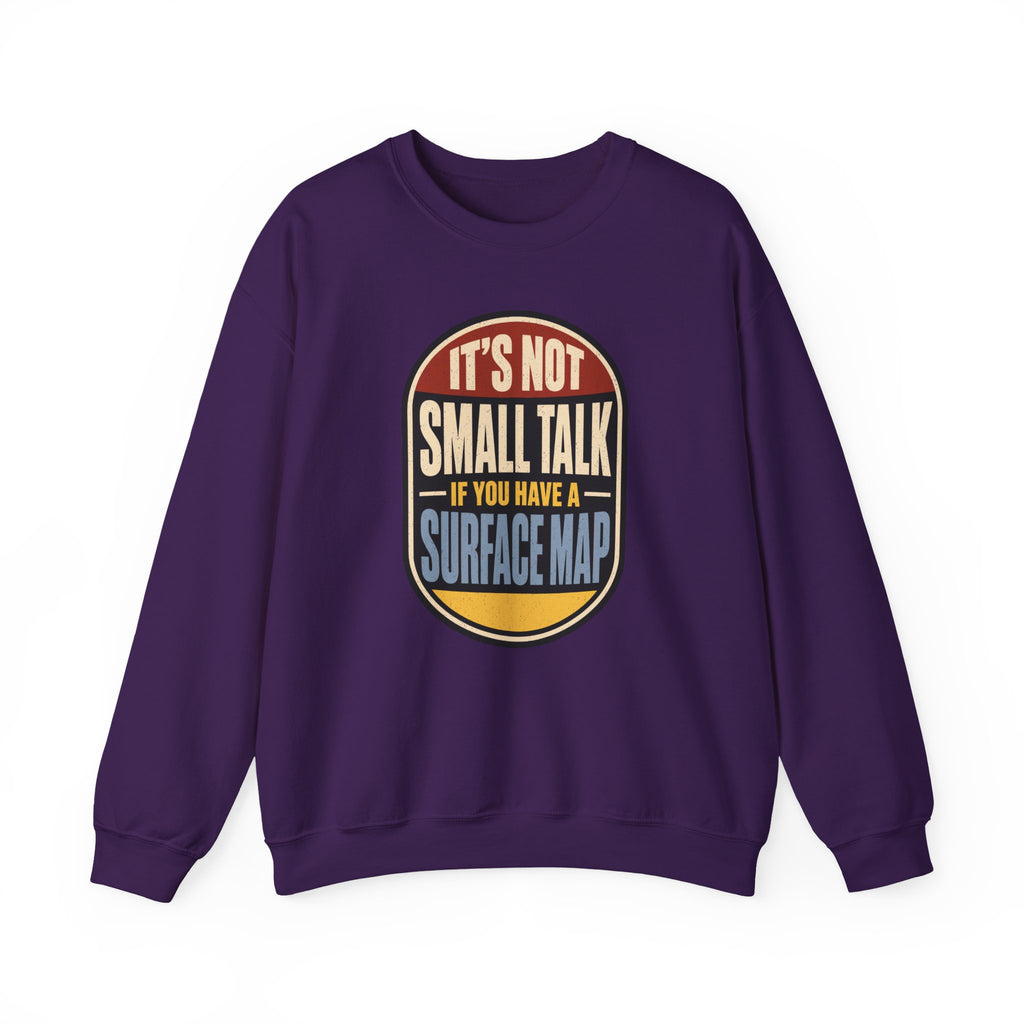 It's Not Small Talk If You Have a Surface Map Crewneck