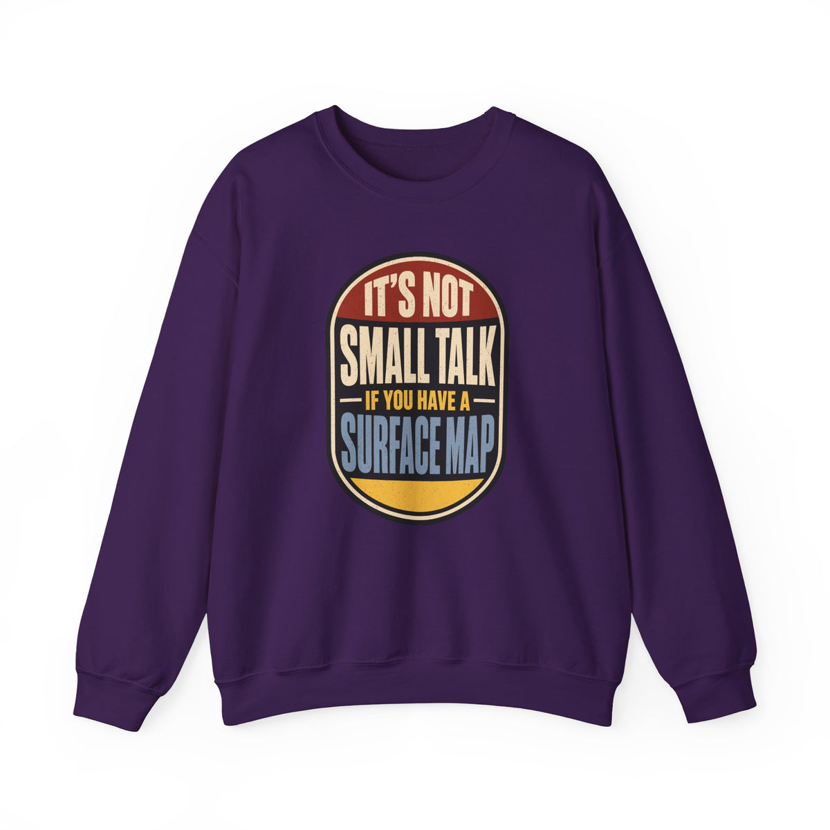 It's Not Small Talk If You Have a Surface Map Crewneck