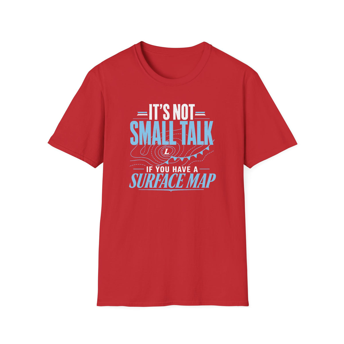 It's Not Small Talk if You Have a Surface Map T-Shirt