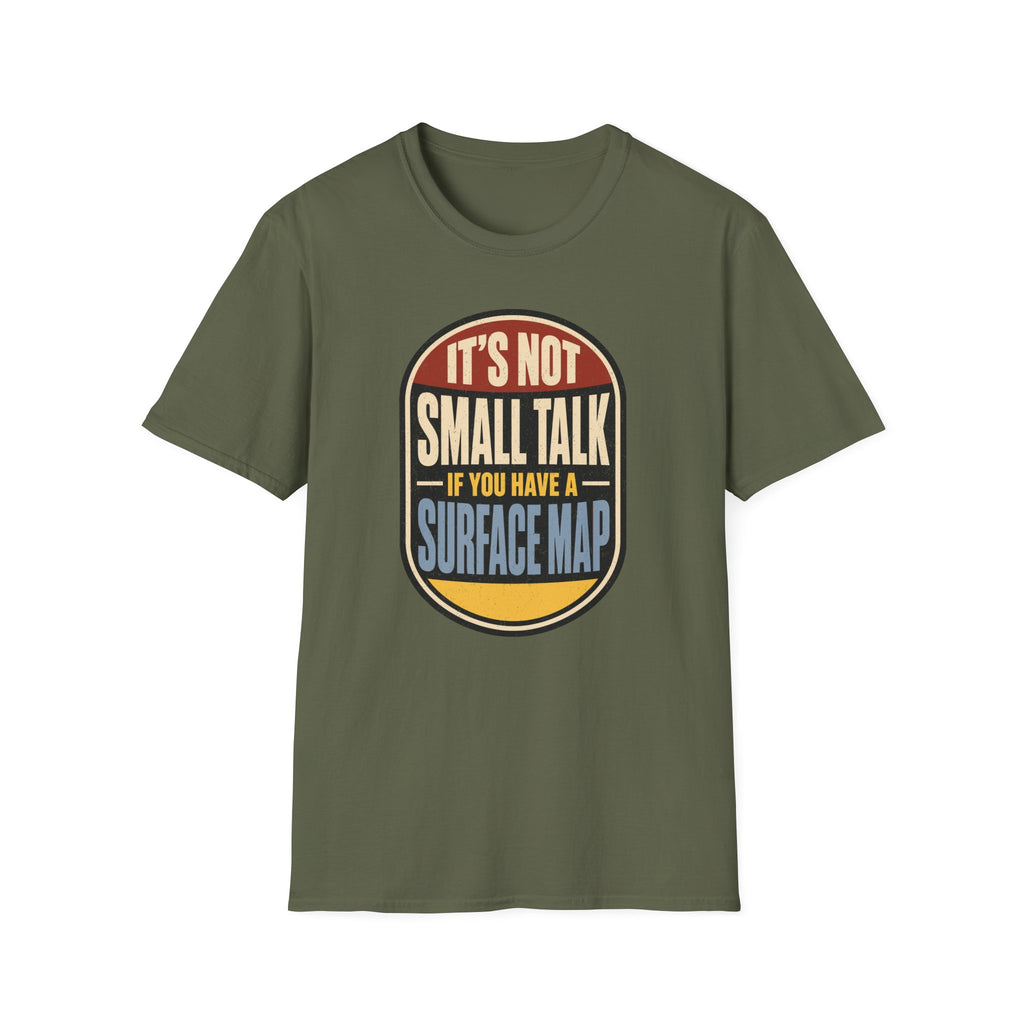 It's Not Small Talk If You Have a Surface Map T-Shirt