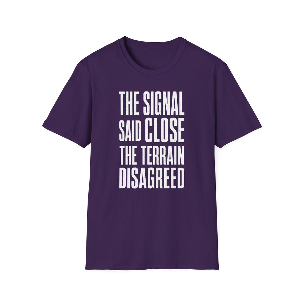 The Signal Said Close the Terrain Disagreed T-Shirt