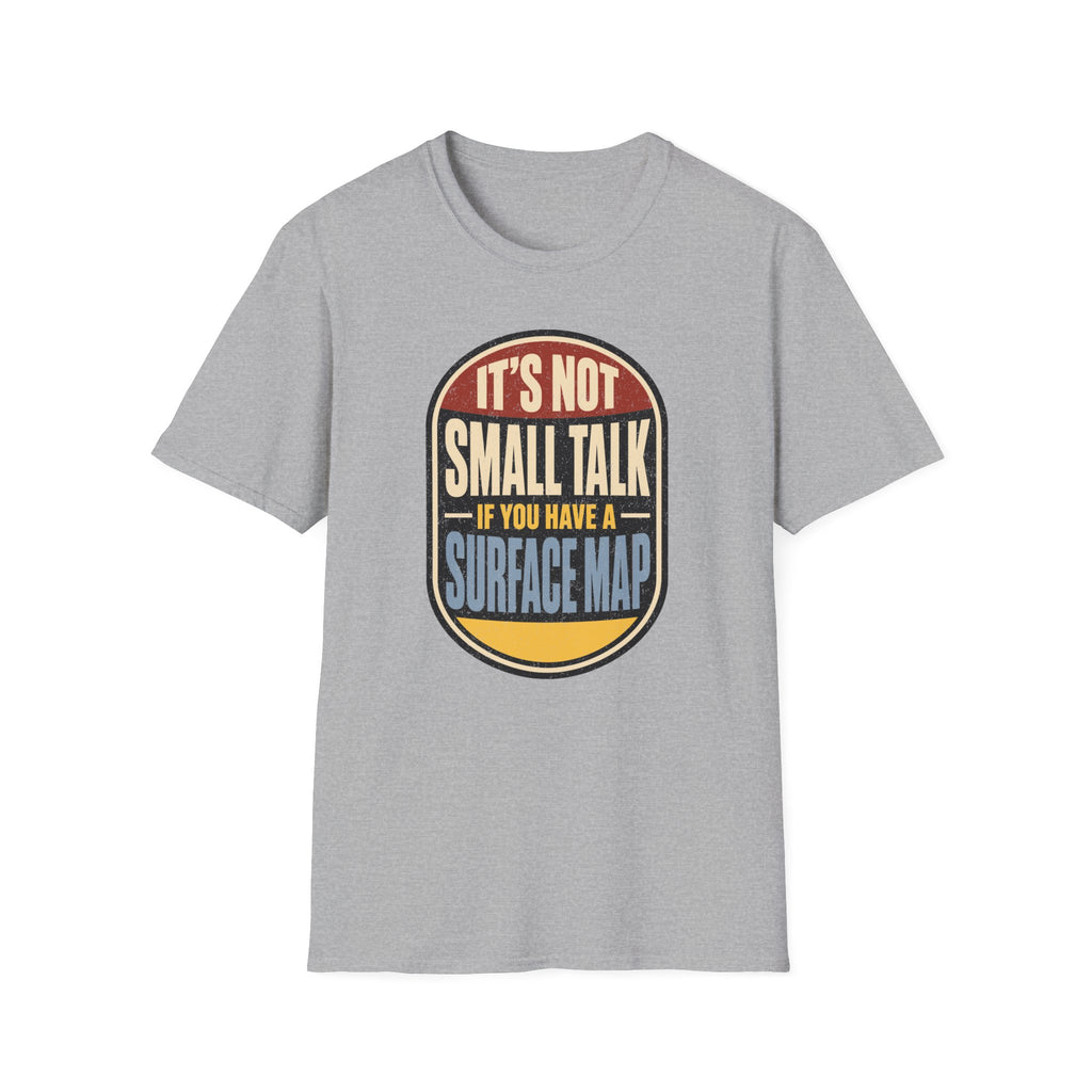 It's Not Small Talk If You Have a Surface Map T-Shirt