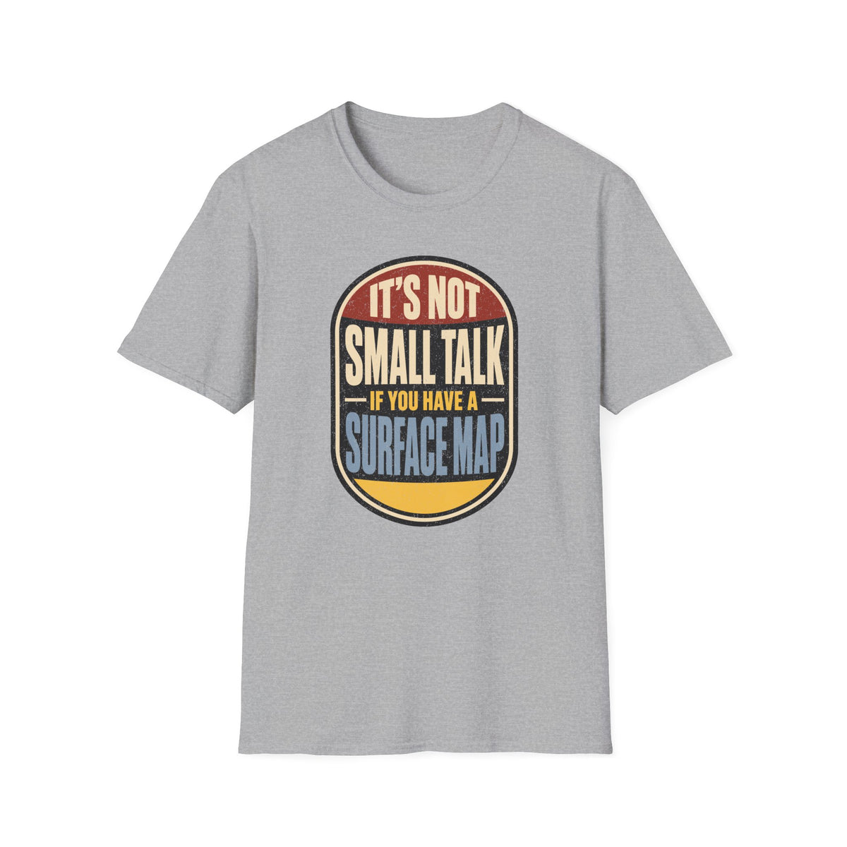 It's Not Small Talk If You Have a Surface Map T-Shirt