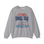 It's Not Small Talk if You Have a Surface Map Crewneck