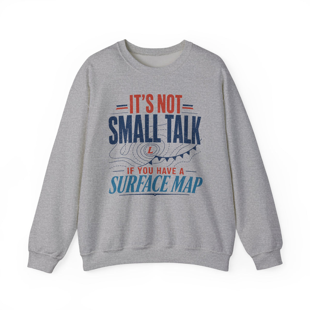 It's Not Small Talk if You Have a Surface Map Crewneck