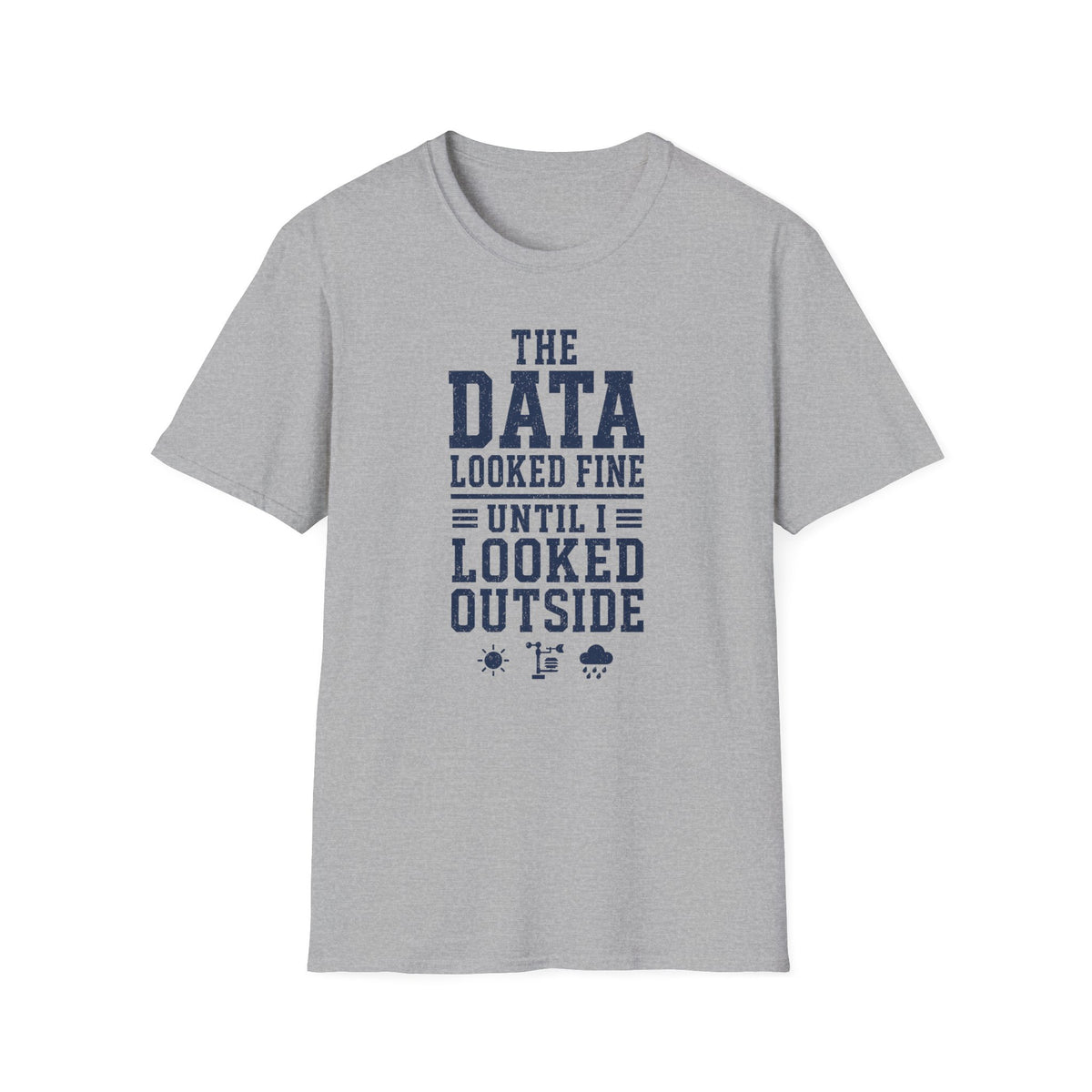 The Data Looked Fine Until I Looked Outside T-Shirt