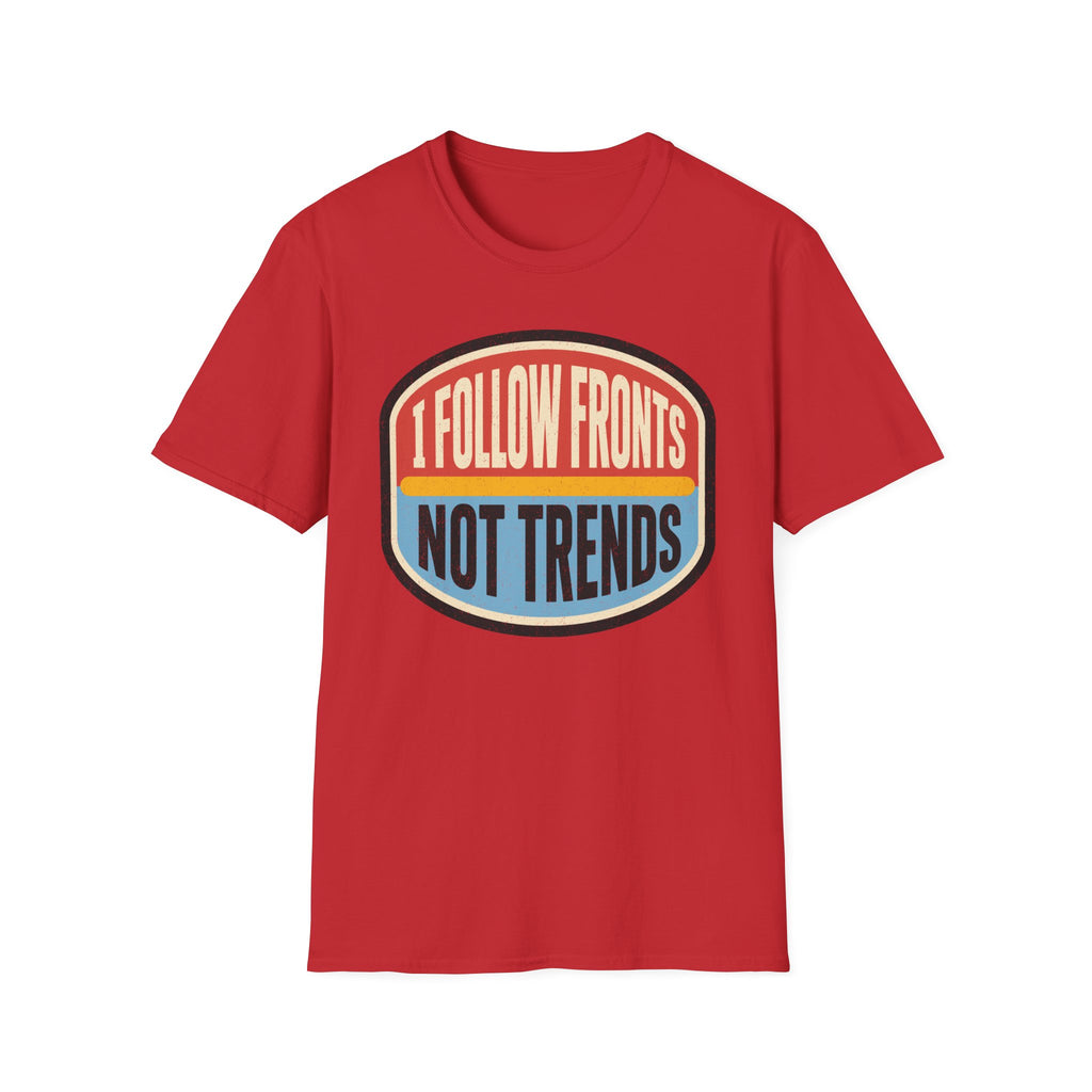 I Follow Fronts, Not Trends T-Shirt