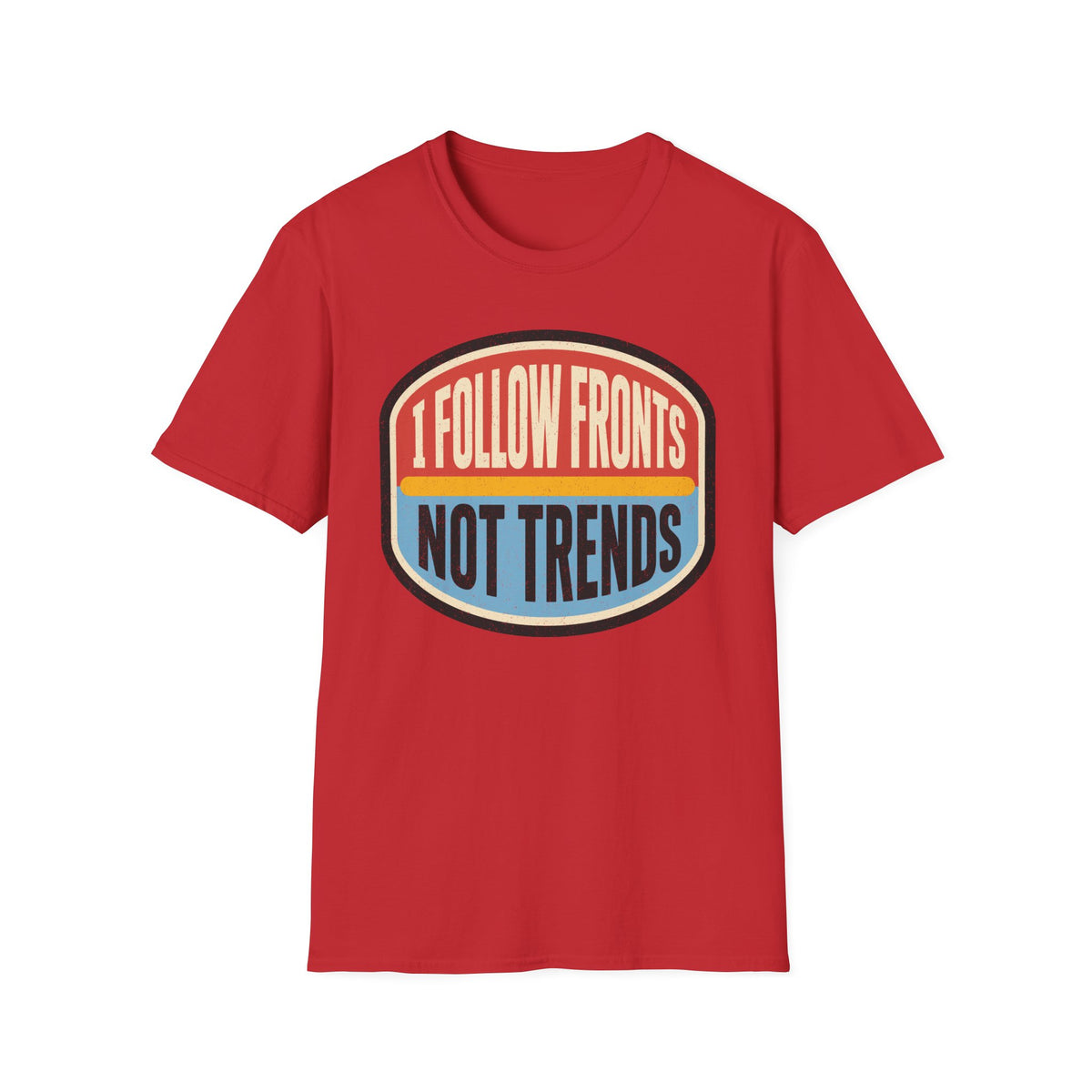 I Follow Fronts, Not Trends T-Shirt