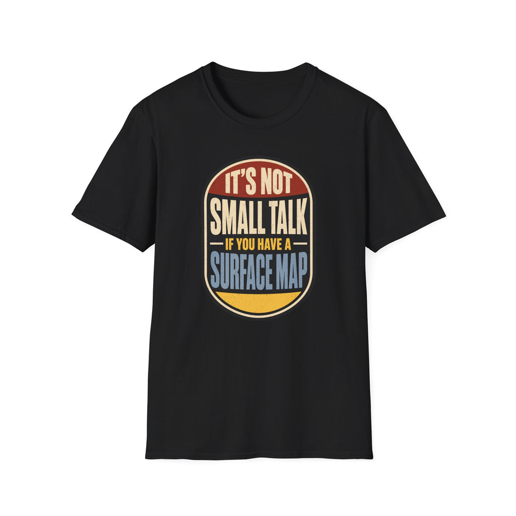 It's Not Small Talk If You Have a Surface Map T-Shirt