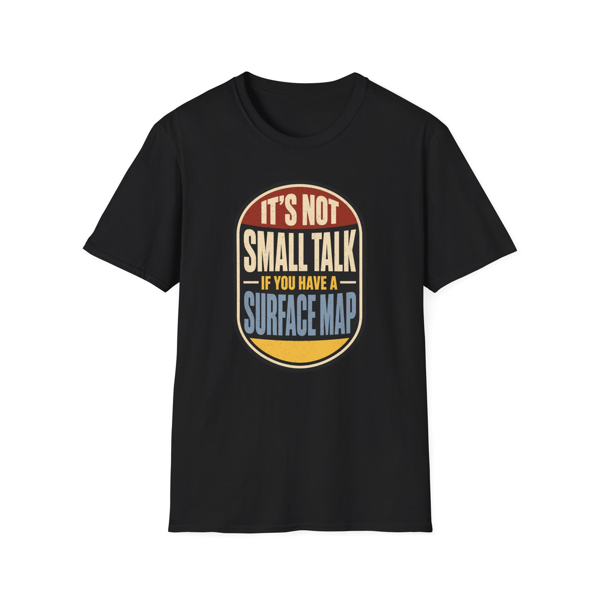 It's Not Small Talk If You Have a Surface Map T-Shirt