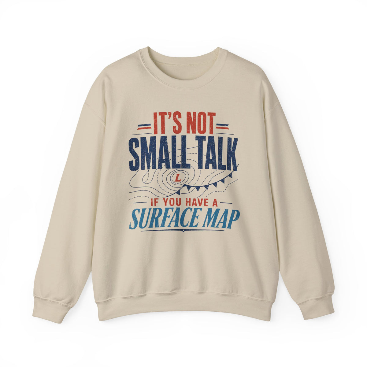 It's Not Small Talk if You Have a Surface Map Crewneck