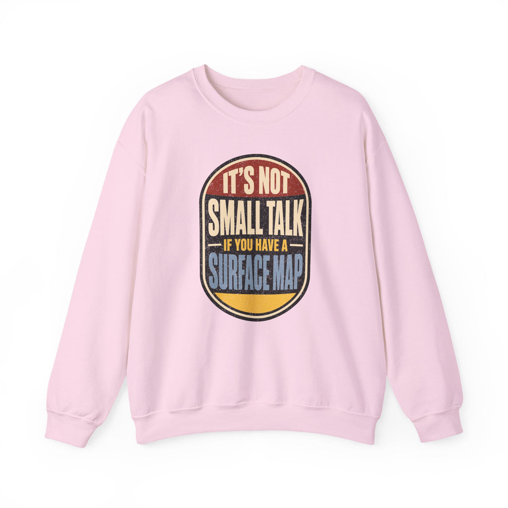 It's Not Small Talk If You Have a Surface Map Crewneck