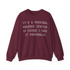 It's a Personal Weather Station of Course I Take It Personally Crewneck