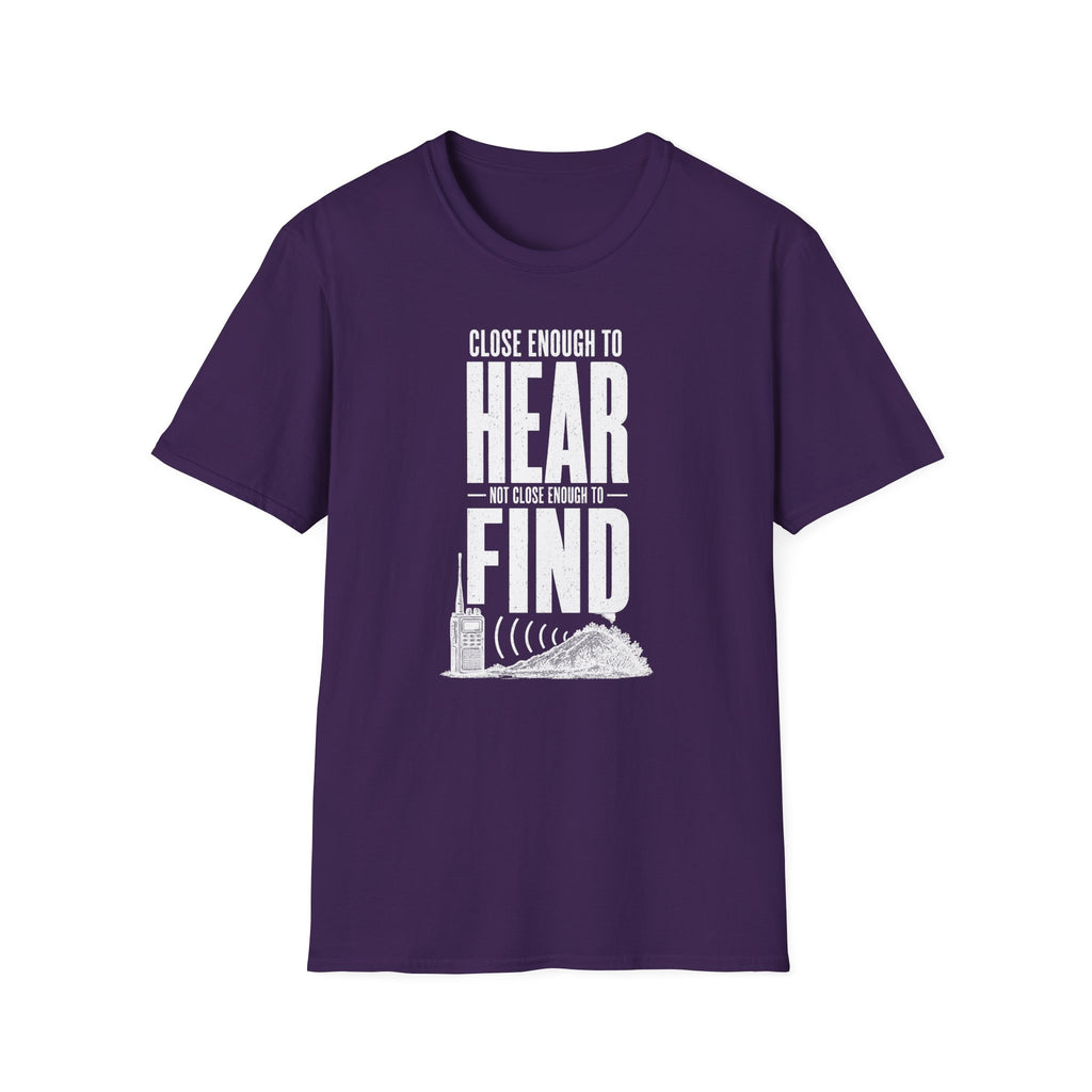 Close Enough to Hear Not Close Enough to Find T-Shirt