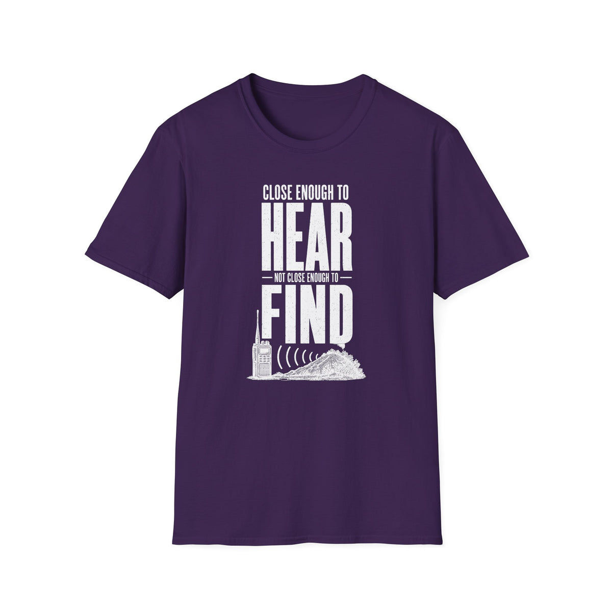 Close Enough to Hear Not Close Enough to Find T-Shirt