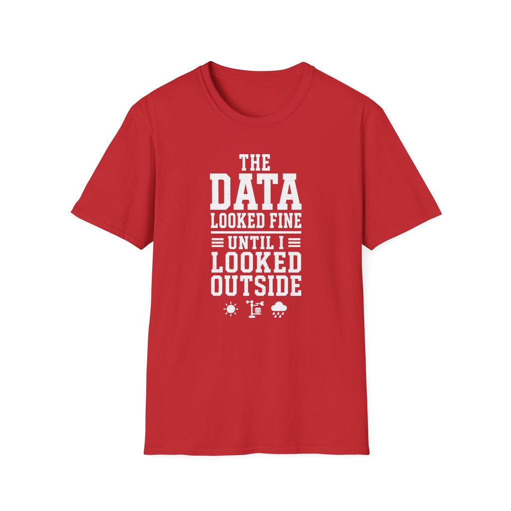 The Data Looked Fine Until I Looked Outside T-Shirt