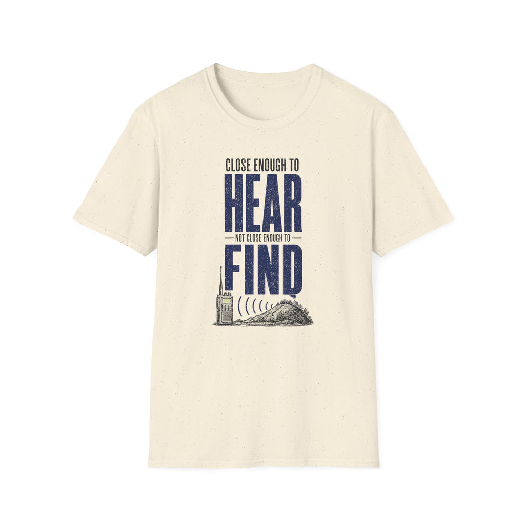Close Enough to Hear Not Close Enough to Find T-Shirt