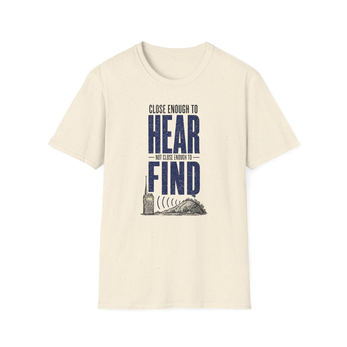 Close Enough to Hear Not Close Enough to Find T-Shirt