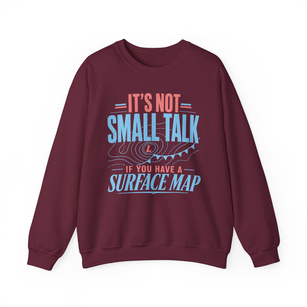 It's Not Small Talk if You Have a Surface Map Crewneck