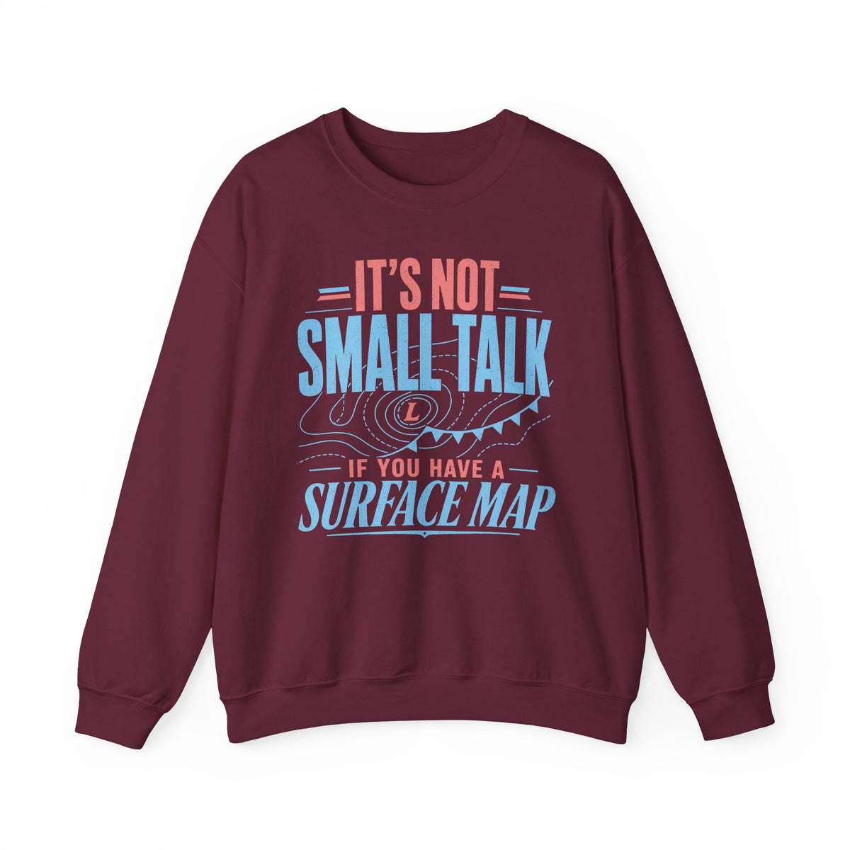 It's Not Small Talk if You Have a Surface Map Crewneck