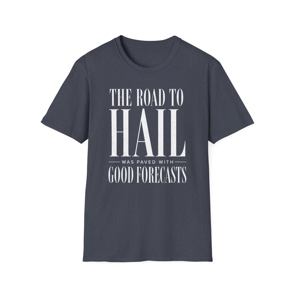 The Road to Hail Was Paved With Good Forecasts T-Shirt