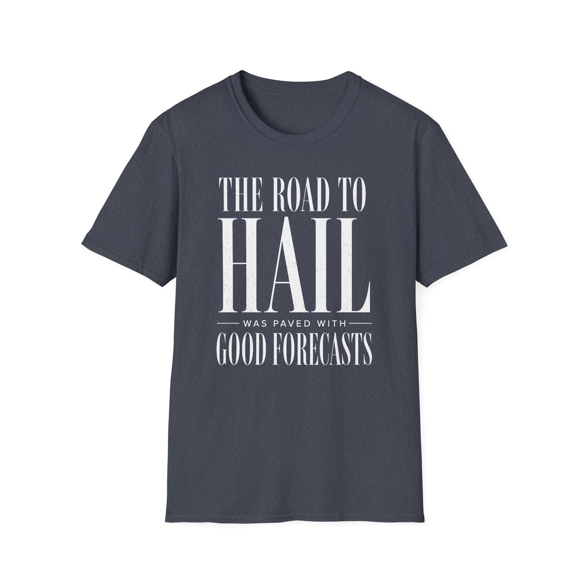 The Road to Hail Was Paved With Good Forecasts T-Shirt
