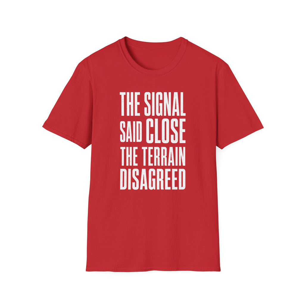 The Signal Said Close the Terrain Disagreed T-Shirt