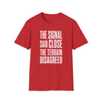 The Signal Said Close the Terrain Disagreed T-Shirt