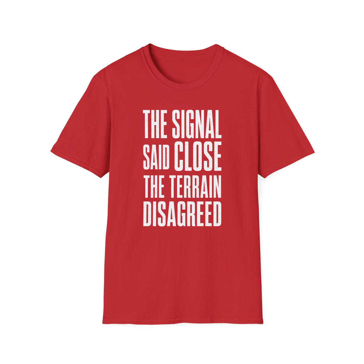 The Signal Said Close the Terrain Disagreed T-Shirt