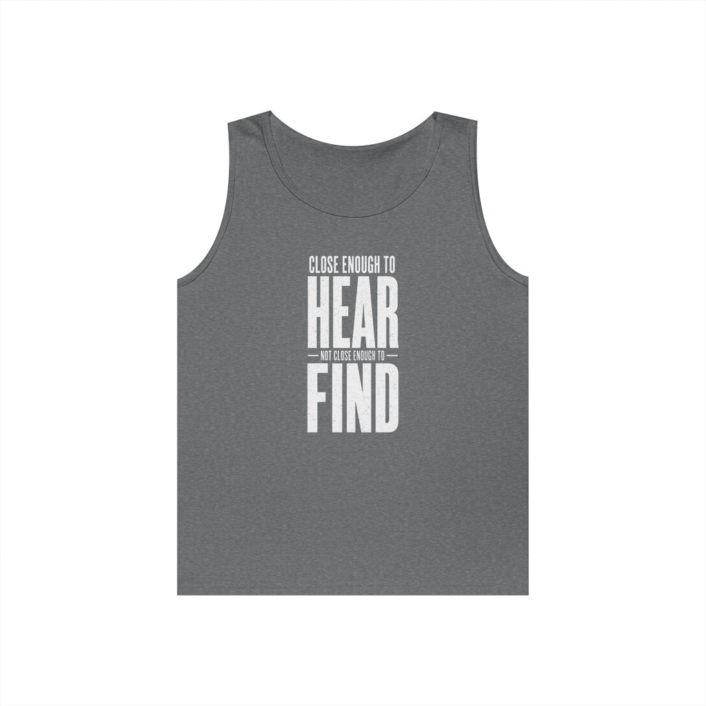 Close Enough to Hear Not Close Enough to Find Tank Top