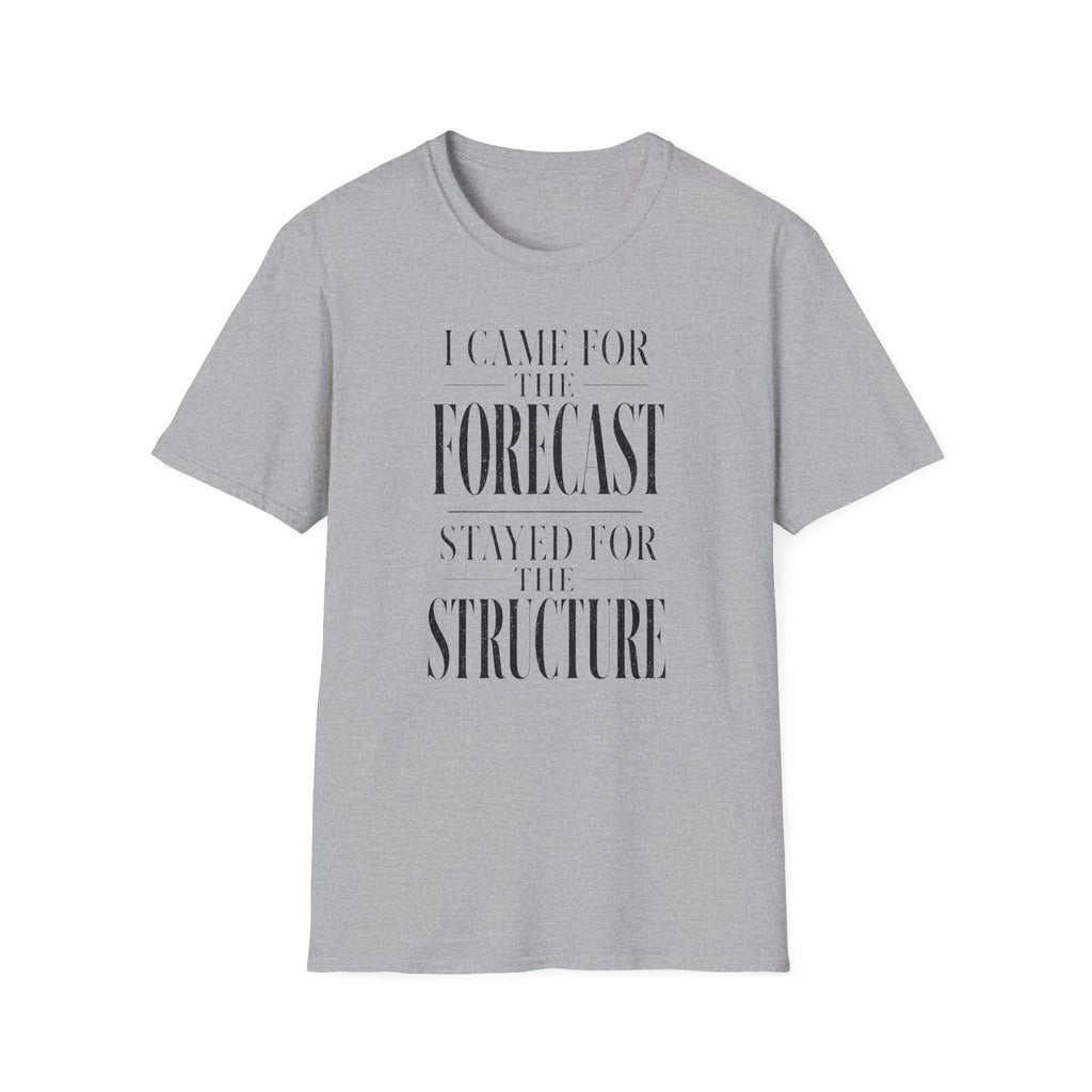 I Came for the Forecast Stayed for the Structure T-Shirt