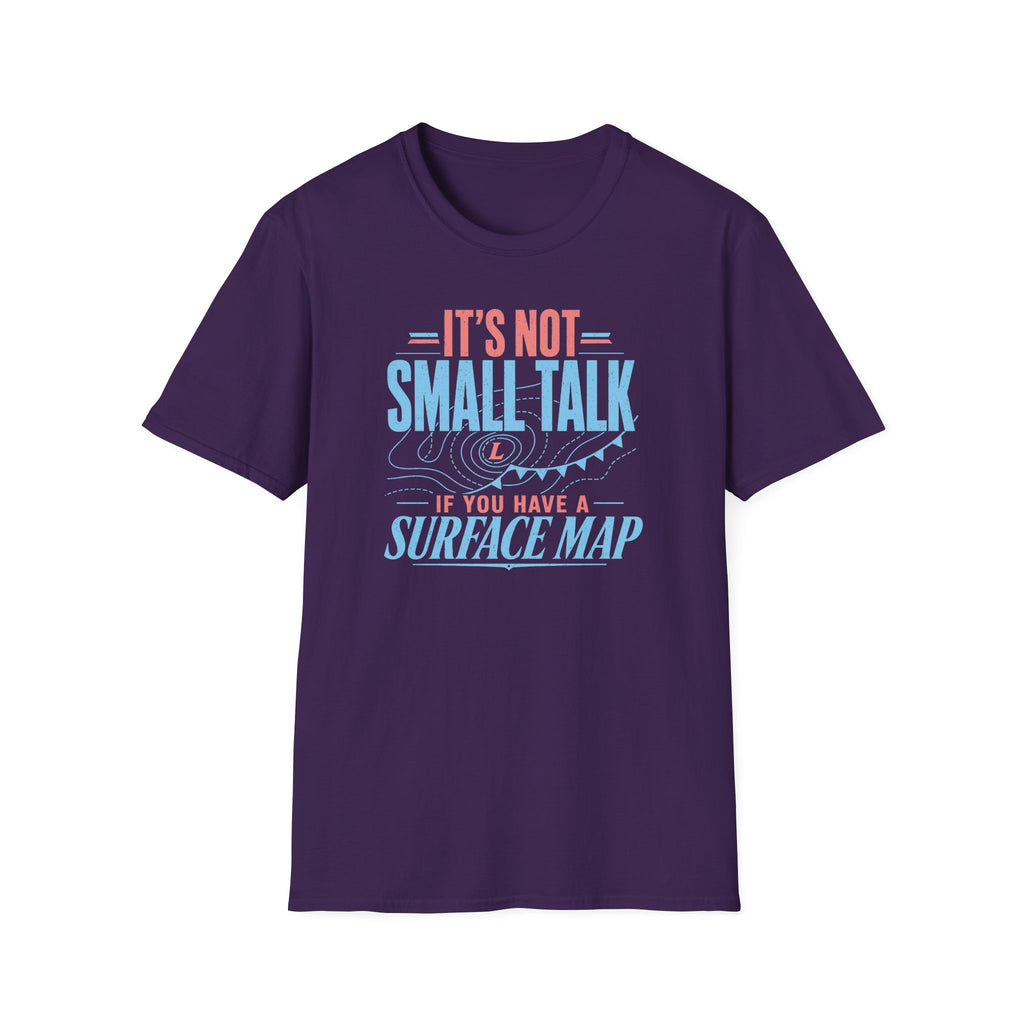 It's Not Small Talk if You Have a Surface Map T-Shirt