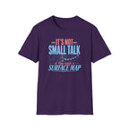 It's Not Small Talk if You Have a Surface Map T-Shirt