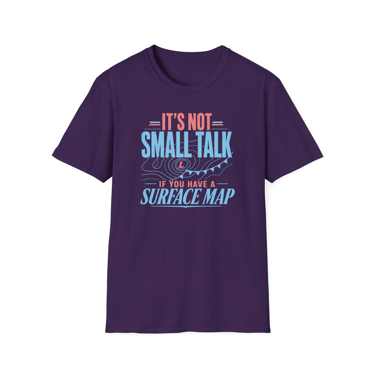 It's Not Small Talk if You Have a Surface Map T-Shirt