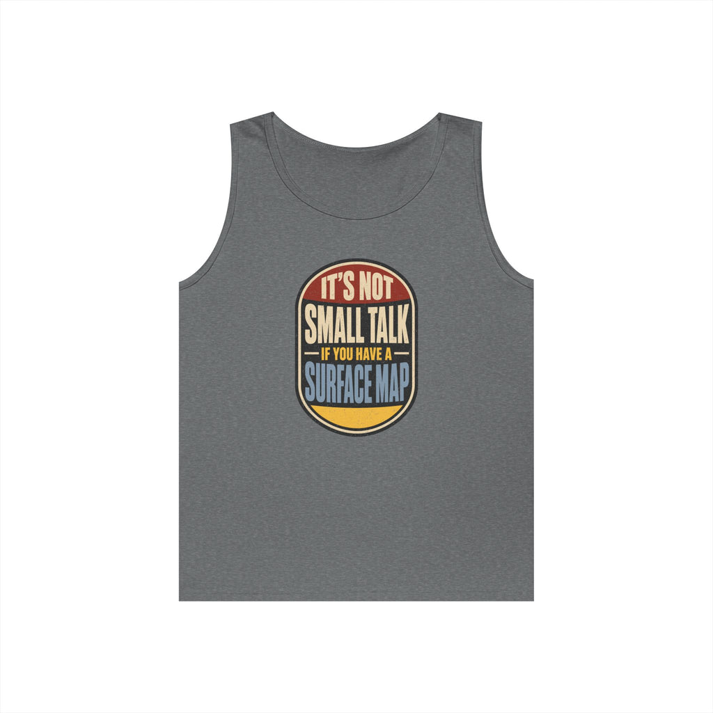 It's Not Small Talk If You Have a Surface Map Tank Top