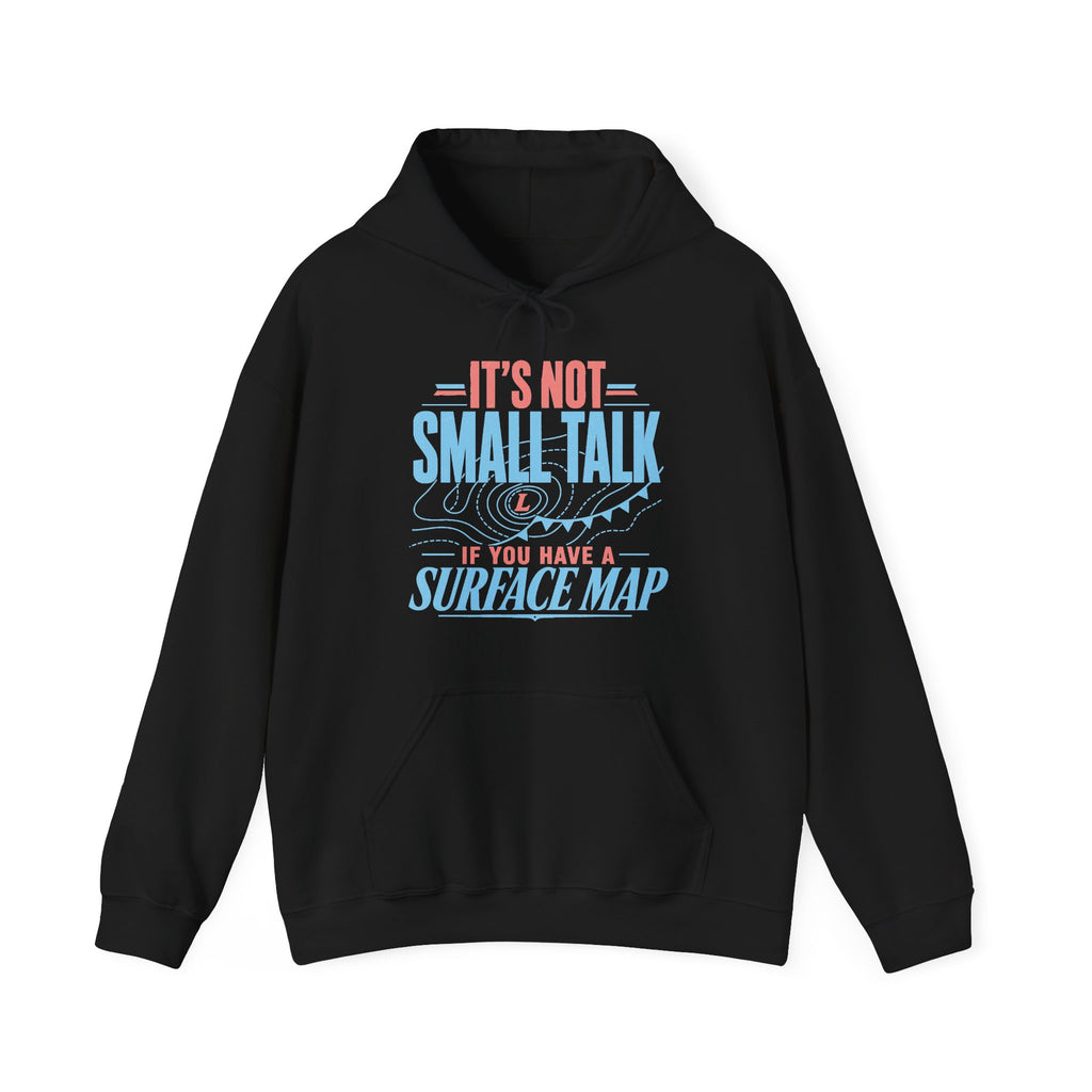 It's Not Small Talk if You Have a Surface Map Hoodie