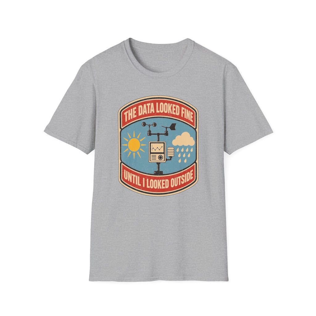 The Data Looked Fine Until I Looked Outside T-Shirt