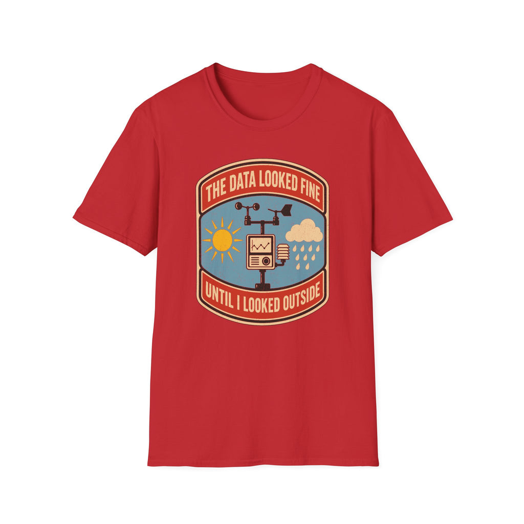 The Data Looked Fine Until I Looked Outside T-Shirt